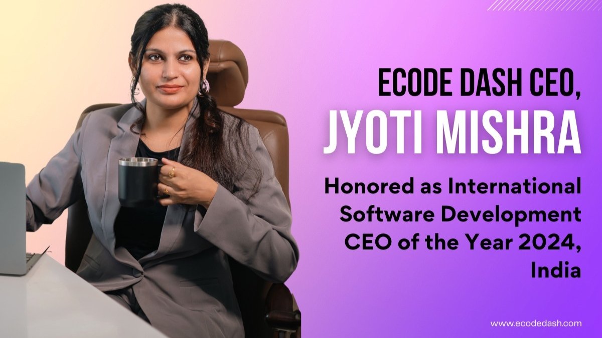 Ecode Dash CEO, Jyoti Mishra, Honored as International Software Development CEO of the Year 2024, India